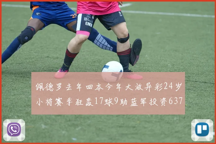 佩德罗去年回本今年大放异彩24岁小将赛季狂轰17球9助蓝军投资6370万回报丰厚