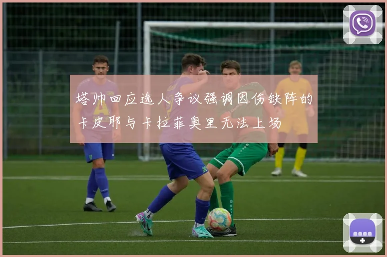 塔帅回应选人争议强调因伤缺阵的卡皮耶与卡拉菲奥里无法上场